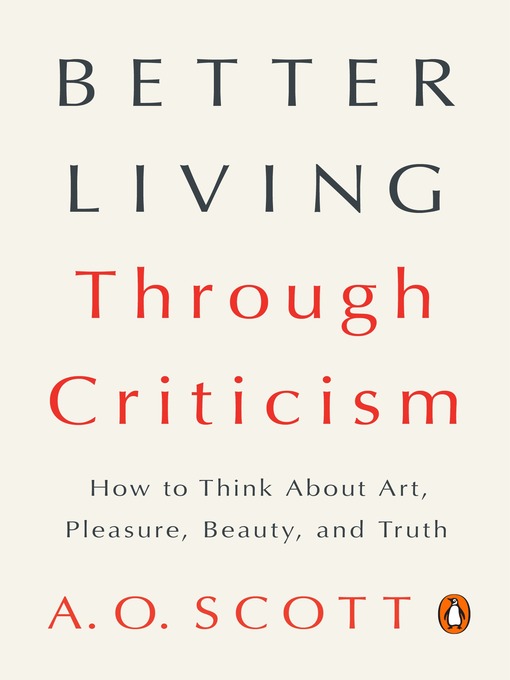 Title details for Better Living Through Criticism by A. O. Scott - Available
